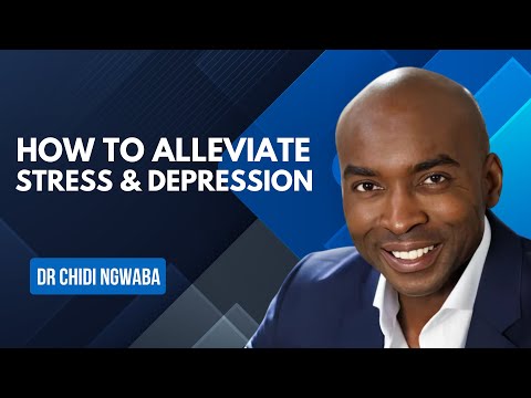How to Alleviate Stress & Depression | Dr  Chidi Ngwaba