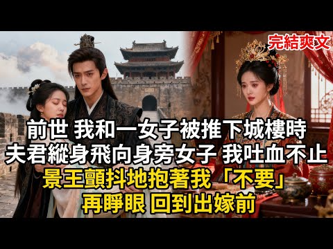 前世 我和一女子被推下城樓時 夫君縱身飛向身旁女子 我吐血不止 景王顫抖地抱著我「不要」再睜眼 回到出嫁前#古言 #小説 #古風 #愛情 #情感故事 #爽文 #完結