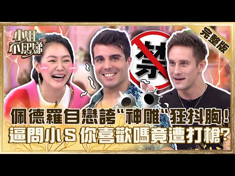 外國的月亮比較圓？佩德羅自戀豪誇「神雕」狂抖胸！逼問小Ｓ「你喜歡嗎」秒被打槍！【#小姐不熙娣】20230406 完整版 EP276 何妤玟 佩德羅