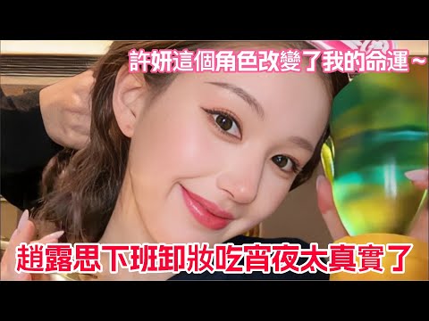 趙露思下班卸妝吃宵夜太真實了！坦言許妍這個角色改變了她的命運！會堅持自己化妝不請化妝師！女王就這麼用一齣劇拿到最高獎項～