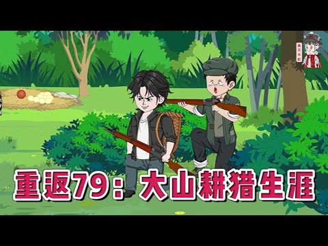 💕现代动画【重返79：大山耕猎生涯】因为父亲意外去世，一家人惨不忍睹。重新回到1979年后，他靠着前世的经历和见识，他拿起了放排的竹篙，手中的猎抢，还有采药的药铲，领着一家人过上了幸福生活。#蔓蔓动画