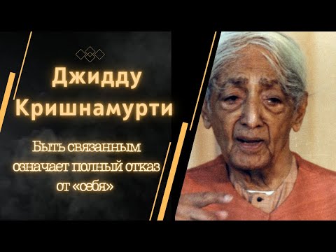 Джидду Кришнамурти | Быть связанным означает полный отказ от «себя»