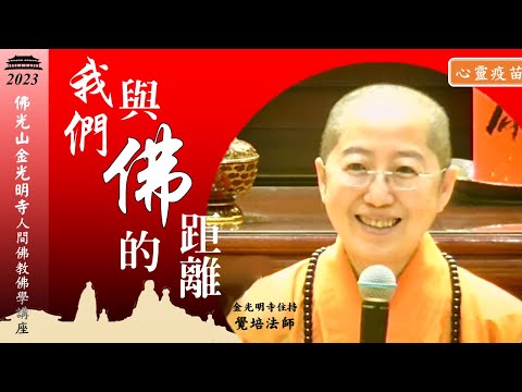 覺培法師，我們與佛的距離，透過無常、無我、空性、緣起、業感、苦聚、因果、般若，闡述佛陀所覺悟的真理。在覺與不覺間，活出聖凡不同人生。佛光山金光明寺，住持覺培法師闡述佛法概論。影片:佛光青年 品雅 易翰