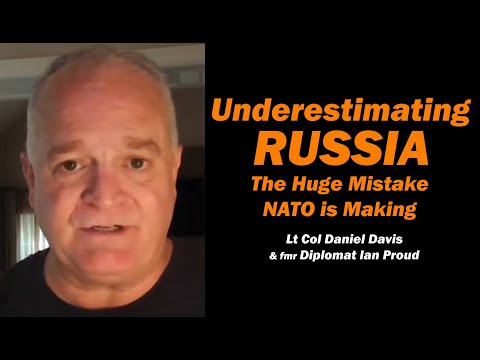 Underestimating Russia: NATO's HUGE MISTAKE /Lt Col Daniel Davis & fmr Diplomat Ian Proud