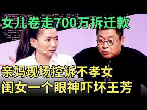 700万拆迁款外加四套房，亲妈控诉亲闺女霸占家产，闺女上台一个眼神吓坏王芳【王芳王为念调解】