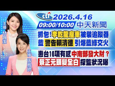 【🔴LIVE直播中】抓包!"李乾龍座車"被裝追蹤器 藍警告賴清德引爆藍綠交火惠台10項有感"中南部發大財？"蔡正元頭髮全白探監狀況曝|林佩潔/張雅婷報新聞20260416@中天新聞CtiNews