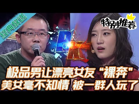 典藏版【愛情保衛戰】漂亮女友被人渣男忽悠！毫不知情的情況下，在一群人面前「裸奔」，徹底丟盡臉面！#情感