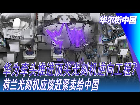 华为牵头推进顶尖光刻机逆向工程？荷兰光刻机应该赶紧卖给中国，太子党曾贡献了中国工业的基础｜华尔街中国