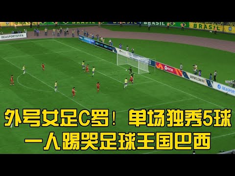 外号女足C罗！中国女足第一球星7号王霜，单场独秀5球！一人踢哭足球王国巴西女足【fifa】