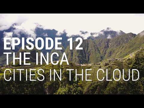 12. The Inca - Cities in the Cloud (Part 1 of 2)
