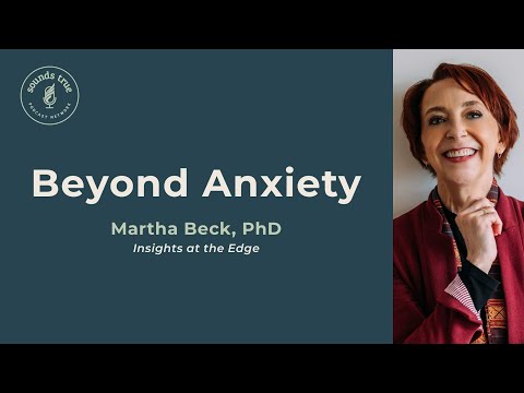 Beyond Anxiety, with Martha Beck, PhD | Insights At The Edge