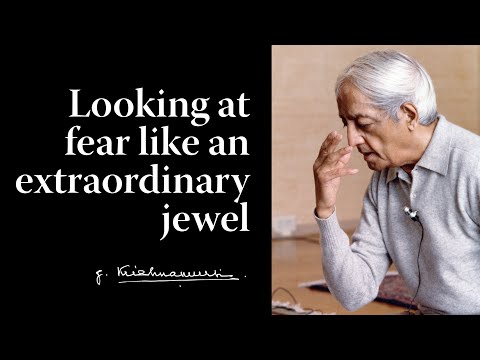 Looking at fear like an extraordinary jewel | Krishnamurti