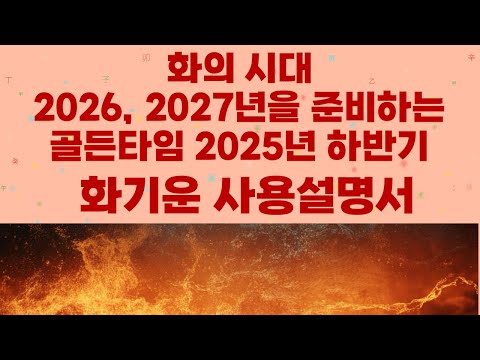 [사주] 화의시대 2026,2027년을 준비하면서 놓쳐선 안되는 골든타임 2025년 하반기! 여러분들을 위한 화기운 사용설명서! 하반기운세흐름도 짚어드립니다 #개운법