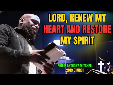 ✝️🔥LORD, RENEW MY HEART AND RESTORE MY SPIRIT | PASTOR PHILIP ANTHONY MITCHELL – 2819 CHURCH