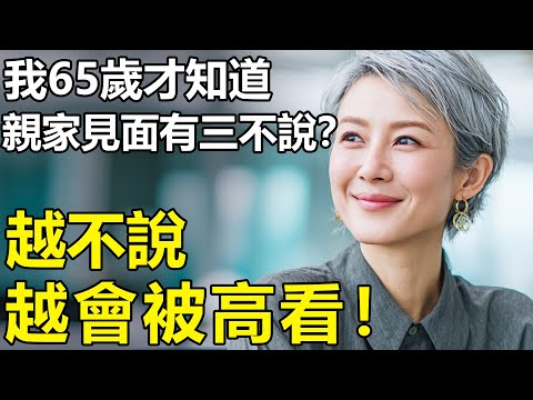 親家第一次見面有那三不說？我今年65歲才知道：越不說，越會被高看！【養老|情感|幸福生活】
