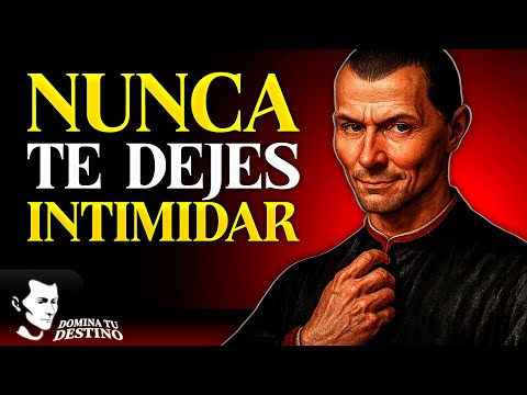 TÉCNICAS DE MAQUIAVELO PARA NO SENTIRSE NUNCA INTIMIDADO POR NADIE