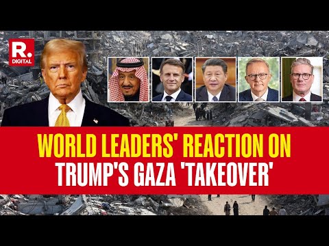 What Do World Leaders Think On Trump Wanting To Own Gaza?