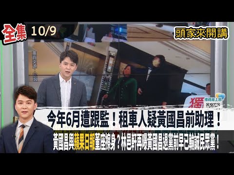 【#頭家來開講】Live直播2025.10.09今年6月遭跟監!租車人疑黃國昌前助理!龔明鑫證實司機發現!已報案!黃國昌與"蘋果日報"董座擦身?林邑軒再曝黃國昌退黨前早已輸誠民眾黨!