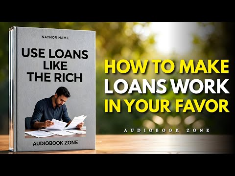 How To Make Loans Work In Your Favor | Borrow Smart & Grow Fast (Audiobook)