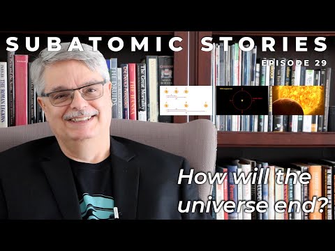 29 Subatomic Stories: How will the universe end?