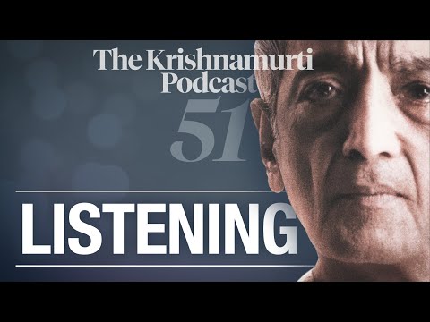The Krishnamurti Podcast - Ep. 51 - Krishnamurti on Listening