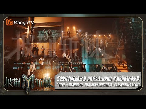 ENG SUB《#披荆斩棘3》同名主题曲《披荆斩棘》上线:32位哥哥正式集结 “也许人潮汹涌中 尚未稀释过的自我 会在那片辽阔” | Call Me By Fire S3 | MangoTV