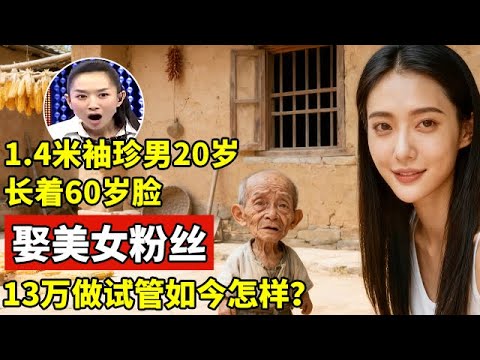 东北1.4米男子患罕见病,20岁张着60岁老人脸,娶美女粉丝婚后花13万做试管婴儿,如今怎样了?【王芳王为念访谈】