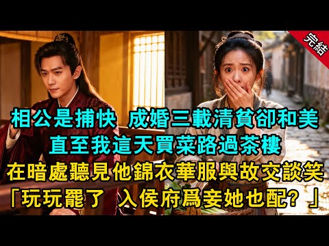 相公是捕快 成婚三載清貧卻和美，直至我這天買菜路過茶樓，在暗處聽見他錦衣華服與故交談笑：「玩玩罷了 入侯府爲妾？她也配？」#原創 #古言 #小說