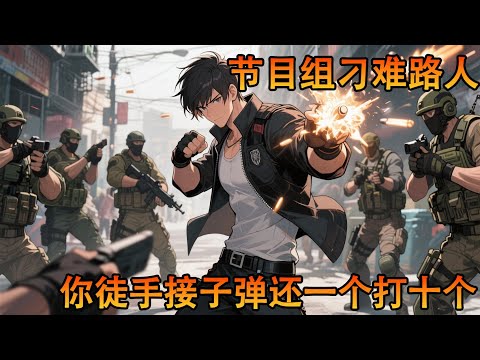 無良節目組刁難路人，結果偏偏找上你一個硬茬，不僅可以一個打十個，更是可以歪頭躲子彈#小說 #熱血 #戰鬥 #冒險