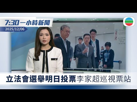 無綫7:30一小時新聞：立法會選舉明日投票　李家超巡視票站｜美國報告重申不支持單方面改變台海現狀｜TVB News｜2025/12/06