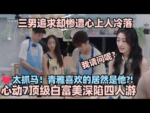 【MultiSub】恋综最强白富美深陷四人游！三男争相示爱 青雅心系奥斯卡~简直不要太虐了！#心动的信号 #心动的信号s6 #恋综 #林依晨 #言承旭 #窦骁 #周雨彤 #翁青雅 #心动的信号s7