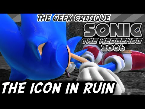 SONIC 06: The Icon in Ruin | GEEK CRITIQUE