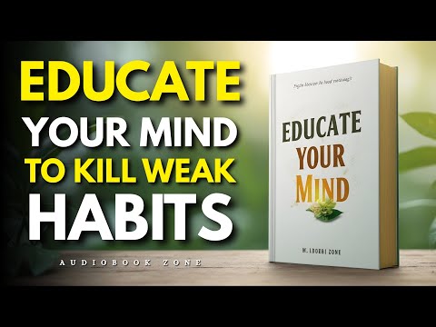 Educate Your Mind to Kill Weak Habits | Audiobook