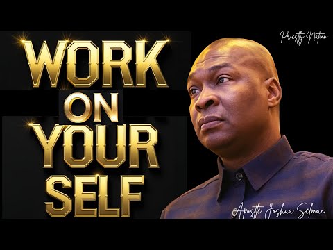 YOU MUST WORK ON YOURSELF ; PAY ATTENTION TO YOUR LIFE - APOSTLE JOSHUA SELMAN