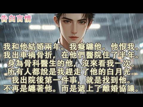 我和他結婚兩年。我出車禍骨折，在他們醫院住了半年。身為骨科醫生的他，沒來看我一次。所有人都說是我趕走了他的白月光。我出院後第一件事，就是找到他。不再是纏著他，而是遞上了離婚協議#小說 #愛情 #故事