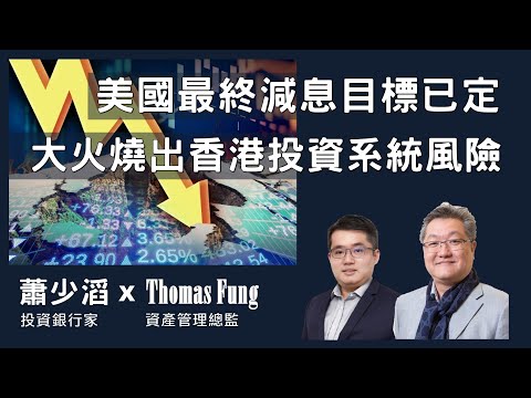 美國最終減息目標已定；大火燒出香港投資系統風險｜蕭生論財經 2025年12月6日