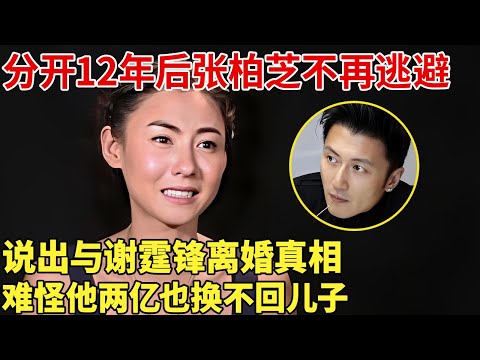 分开12年后张柏芝不再逃避,说出与谢霆锋离婚真相,难怪他两亿也换不回儿子！【明星谈心】#谢霆锋 #张柏芝