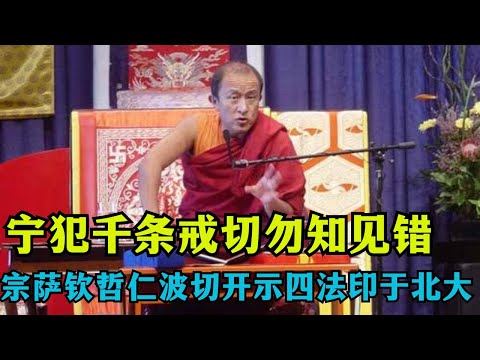 宁犯千条戒切勿之间错，宗萨钦哲仁波切开示四法印于北大，四法印深入浅出讲的太透彻了！