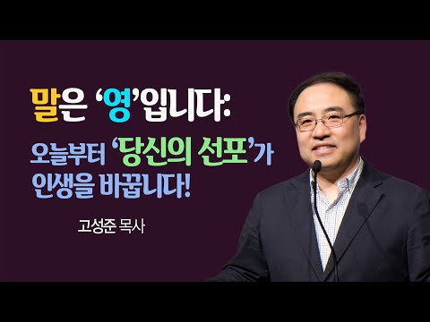 [고성준 목사] 말은 ‘영’입니다: 오늘부터 '당신의 선포'가 인생을 바꿉니다!