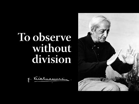 To observe without division | Krishnamurti