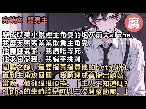 #ABO 【完結】他最近瘦了些，跪在那裡時肩胛骨的輪廓從睡衣裡透出來，竟顯出幾分伶仃。這不對。我告訴自己：他是主角受，這副脆弱模樣合該留給即將歸國的主角攻欣賞，而不是浪費在我這個炮灰前夫身上。#bl