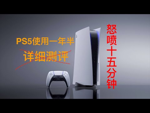 【周先森独白】PS5使用一年半后，详细测评。索尼罪大滔天，up主狂喷15分钟！《瞎测什么》第7期。