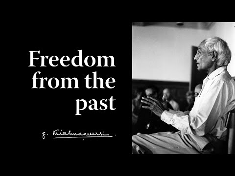 Freedom from the past | Krishnamurti