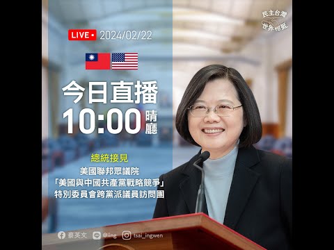 【直播中】總統接見美國聯邦眾議院「美國與中國共產黨戰略競爭」特別委員會跨黨派議員訪問團