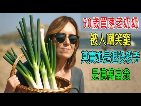 50歲買葱老奶奶，被人嘲笑窮，其實她是退役殺手，是億萬富翁！比他們富1000倍