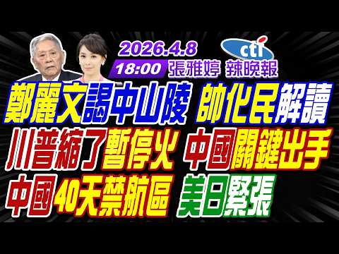 【中天辣晚報】#帥化民#黃介正#謝寒冰! 鄭麗文謁中山陵 帥化民解讀! 川普縮了暫停火 中國關鍵出手! 中國40天禁航區美日緊張!｜張雅婷辣晚報20260408完整版@中天新聞CtiNews