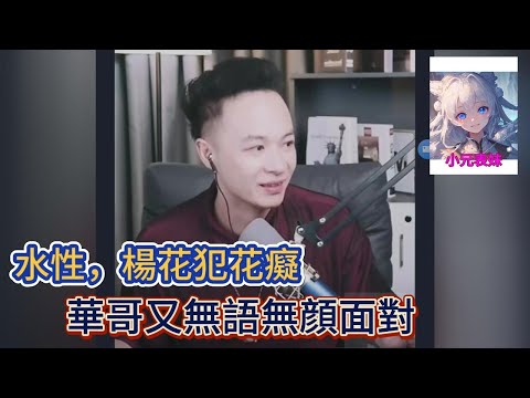 水性，楊花犯花癡，華哥又無語無顔面對！華哥講情感 #小元姐姐 #小圓姐姐感情分享