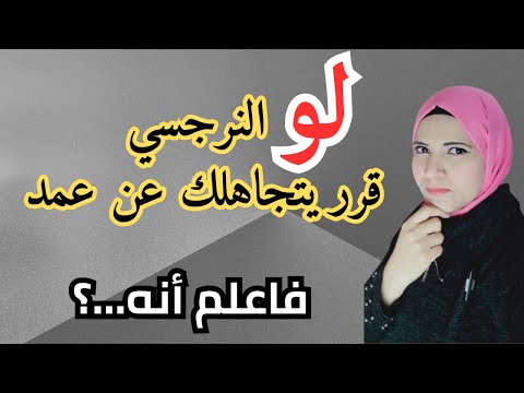 لو النرجسي تجاهلك عن عمد فاعلم أنه..؟