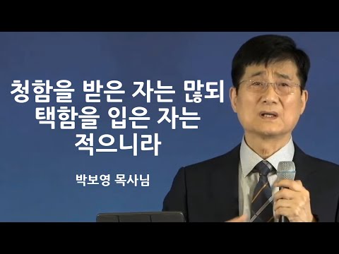 "청함을 받은 자는 많되 택함을 입은 자는 적으니라!" [박보영목사님집회설교]