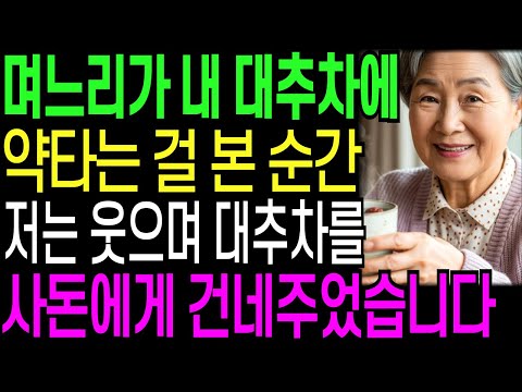 며느리가 약을 탄 대추차를 건넸다 그리고 잠시후 대추차 드셨어요 묻는 며느리에게 대답했죠, 그 대추차 사부인 드렸는데 그 순간 며느리가 쓰러지는데